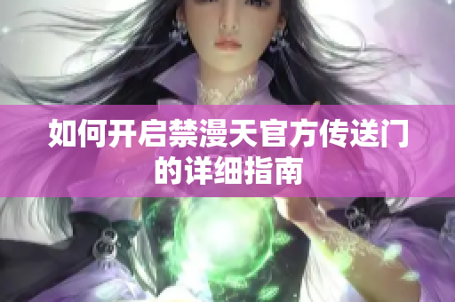如何开启禁漫天官方传送门的详细指南