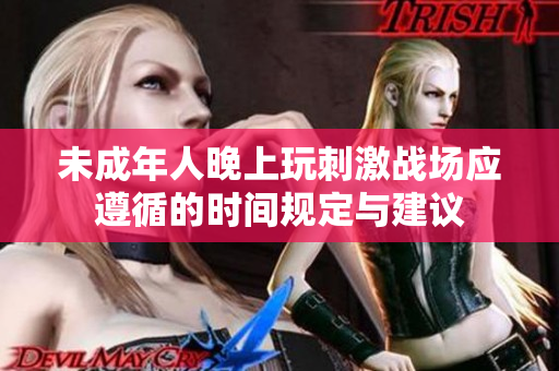 未成年人晚上玩刺激战场应遵循的时间规定与建议