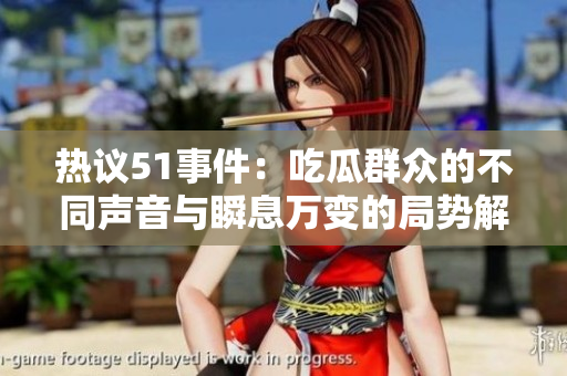 热议51事件：吃瓜群众的不同声音与瞬息万变的局势解析