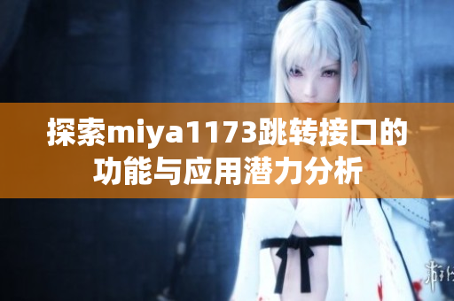 探索miya1173跳转接口的功能与应用潜力分析