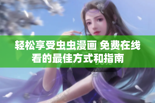 轻松享受虫虫漫画 免费在线看的最佳方式和指南