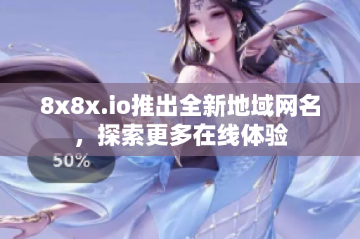 8x8x.io推出全新地域网名，探索更多在线体验