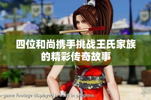四位和尚携手挑战王氏家族的精彩传奇故事