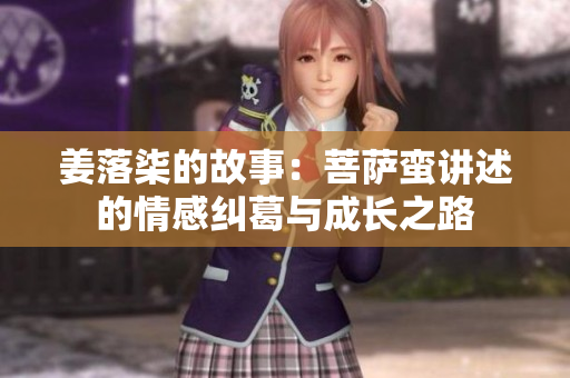 姜落柒的故事：菩萨蛮讲述的情感纠葛与成长之路