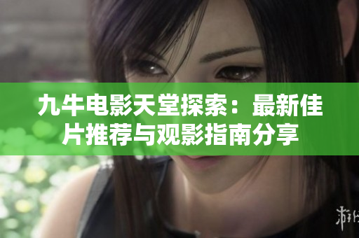 九牛电影天堂探索：最新佳片推荐与观影指南分享
