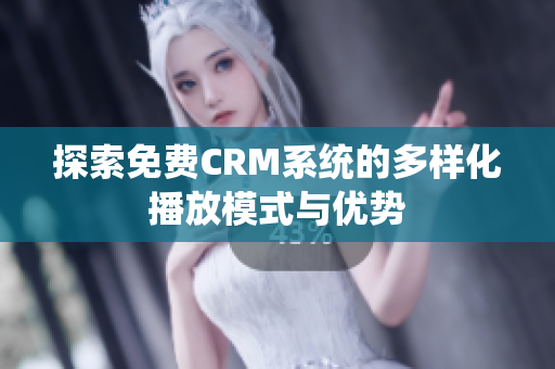 探索免费CRM系统的多样化播放模式与优势
