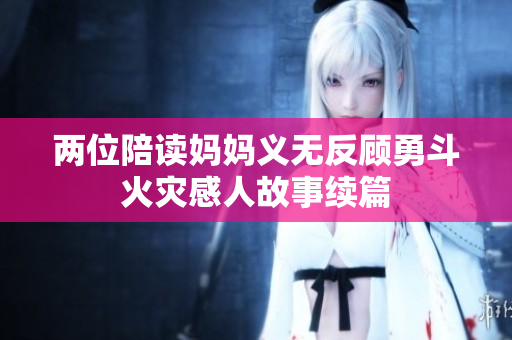两位陪读妈妈义无反顾勇斗火灾感人故事续篇
