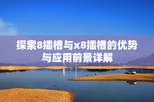 探索8插槽与x8插槽的优势与应用前景详解