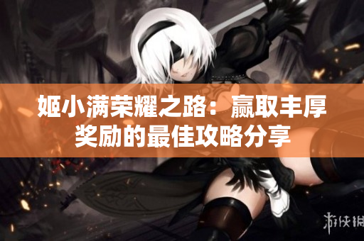 姬小满荣耀之路：赢取丰厚奖励的最佳攻略分享