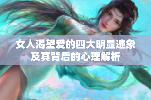 女人渴望爱的四大明显迹象及其背后的心理解析