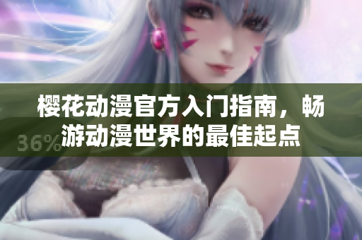 樱花动漫官方入门指南，畅游动漫世界的最佳起点