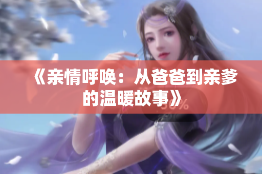 《亲情呼唤：从爸爸到亲爹的温暖故事》