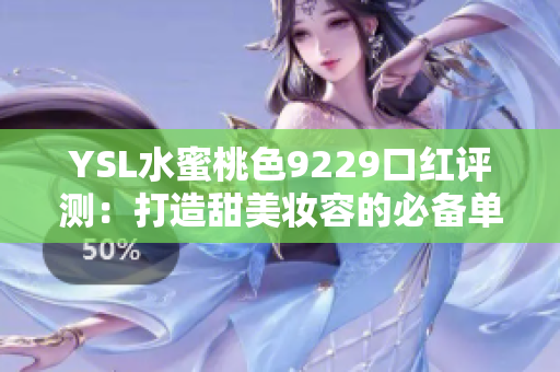 YSL水蜜桃色9229口红评测：打造甜美妆容的必备单品