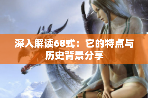 深入解读68式：它的特点与历史背景分享