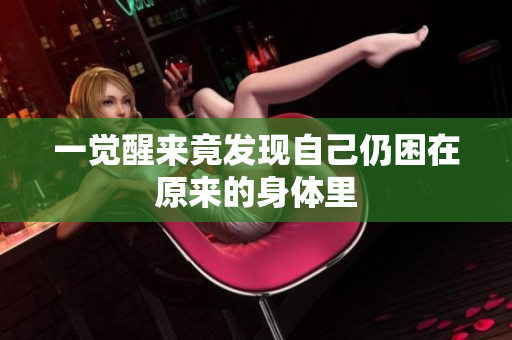 一觉醒来竟发现自己仍困在原来的身体里
