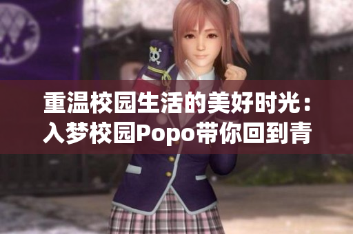 重温校园生活的美好时光：入梦校园Popo带你回到青春年华