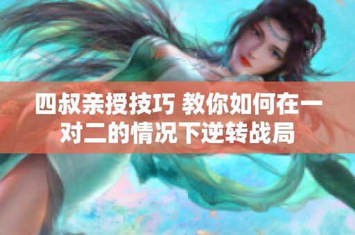 四叔亲授技巧 教你如何在一对二的情况下逆转战局