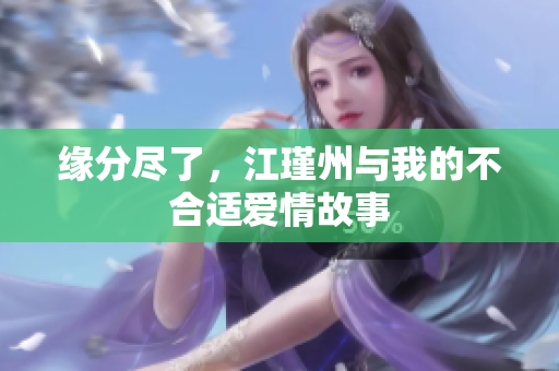 缘分尽了，江瑾州与我的不合适爱情故事