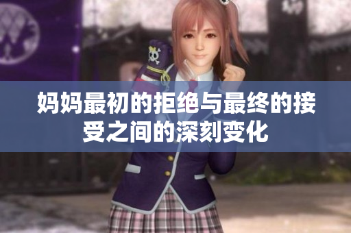 妈妈最初的拒绝与最终的接受之间的深刻变化