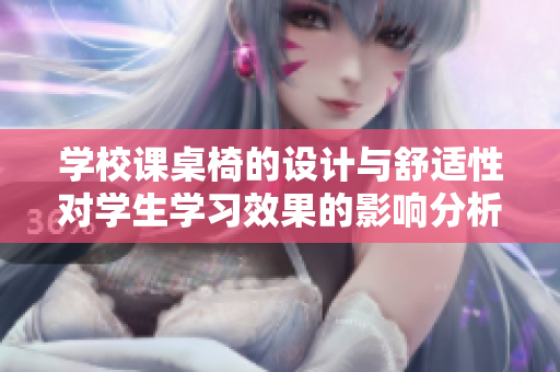 学校课桌椅的设计与舒适性对学生学习效果的影响分析