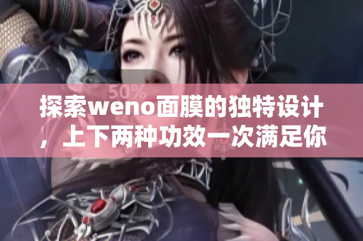 探索weno面膜的独特设计，上下两种功效一次满足你的肌肤需求