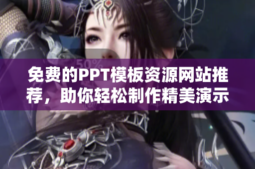 免费的PPT模板资源网站推荐，助你轻松制作精美演示文稿