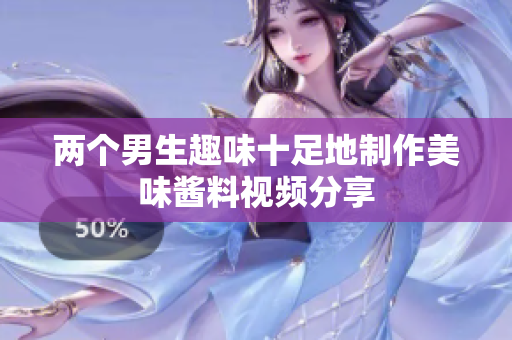两个男生趣味十足地制作美味酱料视频分享