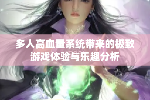 多人高血量系统带来的极致游戏体验与乐趣分析