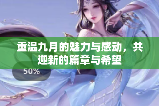 重温九月的魅力与感动，共迎新的篇章与希望