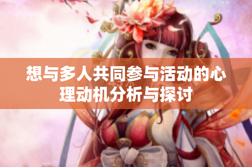 想与多人共同参与活动的心理动机分析与探讨