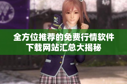 全方位推荐的免费行情软件下载网站汇总大揭秘