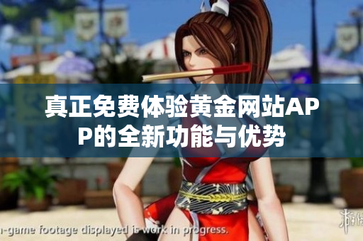真正免费体验黄金网站APP的全新功能与优势
