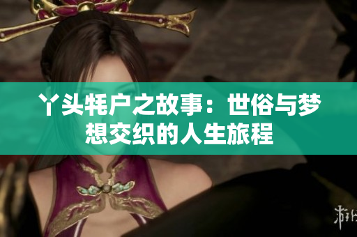 丫头牦户之故事：世俗与梦想交织的人生旅程