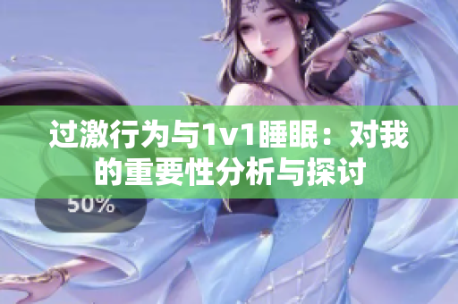 过激行为与1v1睡眠：对我的重要性分析与探讨