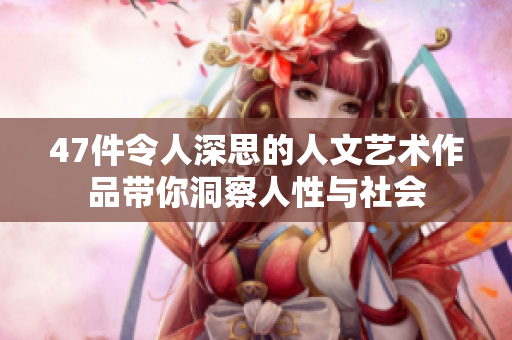 47件令人深思的人文艺术作品带你洞察人性与社会