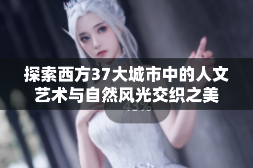 探索西方37大城市中的人文艺术与自然风光交织之美