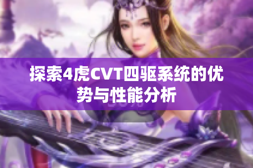 探索4虎CVT四驱系统的优势与性能分析