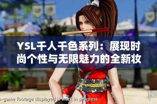 YSL千人千色系列：展现时尚个性与无限魅力的全新妆容
