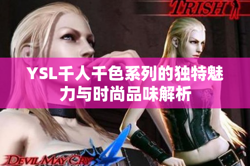 YSL千人千色系列的独特魅力与时尚品味解析