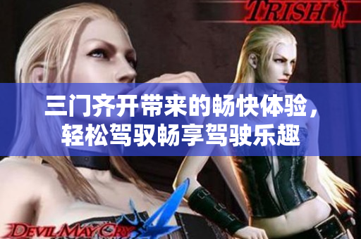 三门齐开带来的畅快体验，轻松驾驭畅享驾驶乐趣