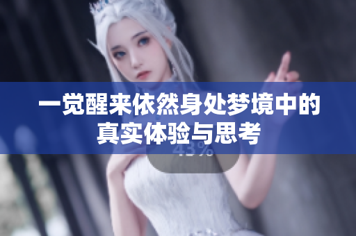一觉醒来依然身处梦境中的真实体验与思考