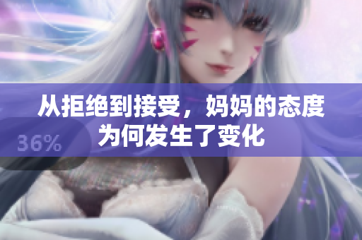 从拒绝到接受，妈妈的态度为何发生了变化