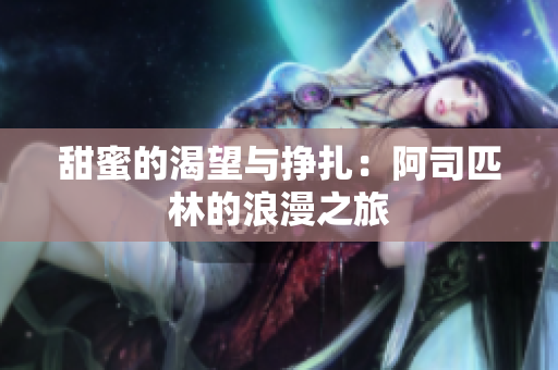 甜蜜的渴望与挣扎：阿司匹林的浪漫之旅