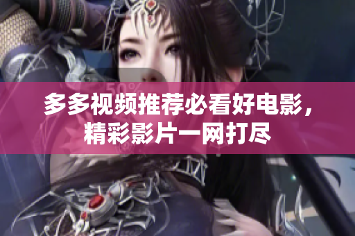 多多视频推荐必看好电影，精彩影片一网打尽