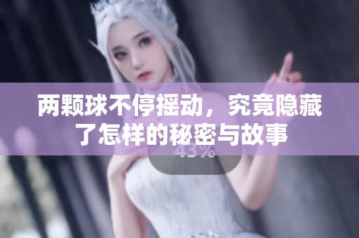 两颗球不停摇动，究竟隐藏了怎样的秘密与故事