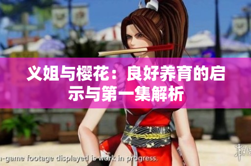义姐与樱花：良好养育的启示与第一集解析