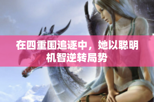 在四重围追逐中，她以聪明机智逆转局势