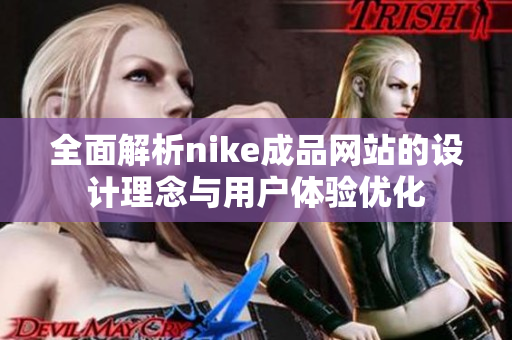 全面解析nike成品网站的设计理念与用户体验优化