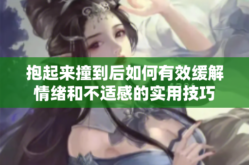 抱起来撞到后如何有效缓解情绪和不适感的实用技巧