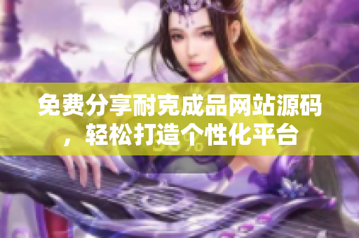 免费分享耐克成品网站源码，轻松打造个性化平台